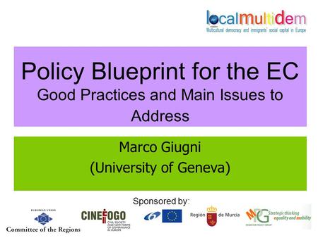Policy Blueprint for the EC Good Practices and Main Issues to Address Marco Giugni (University of Geneva) Sponsored by:
