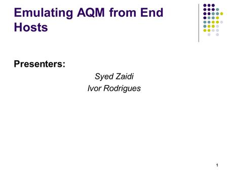 1 Emulating AQM from End Hosts Presenters: Syed Zaidi Ivor Rodrigues.
