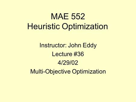MAE 552 Heuristic Optimization Instructor: John Eddy Lecture #36 4/29/02 Multi-Objective Optimization.