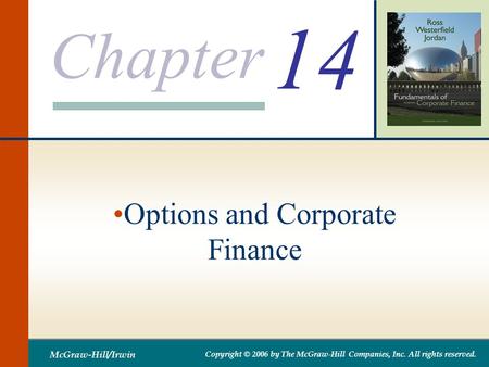 Chapter McGraw-Hill/Irwin Copyright © 2006 by The McGraw-Hill Companies, Inc. All rights reserved. 14 Options and Corporate Finance.