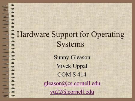 Hardware Support for Operating Systems Sunny Gleason Vivek Uppal COM S 414