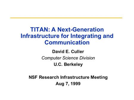 TITAN: A Next-Generation Infrastructure for Integrating and Communication David E. Culler Computer Science Division U.C. Berkeley NSF Research Infrastructure.
