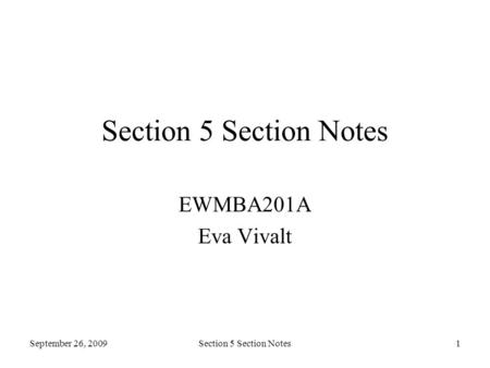 September 26, 2009Section 5 Section Notes1 EWMBA201A Eva Vivalt.