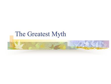 The Greatest Myth. What is a myth? Myths are stories that a particular culture believes to be true. Myths may use the supernatural to interpret natural.