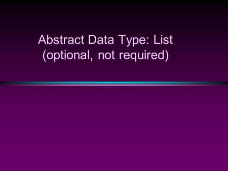 Abstract Data Type: List (optional, not required).