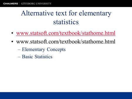 Alternative text for elementary statistics www.statsoft.com/textbook/stathome.html –Elementary Concepts –Basic Statistics.