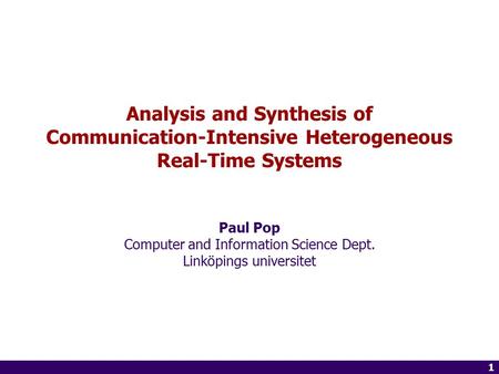 1 of 14 1 Analysis and Synthesis of Communication-Intensive Heterogeneous Real-Time Systems Paul Pop Computer and Information Science Dept. Linköpings.