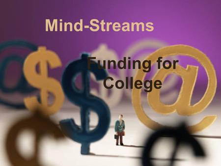 Mind-Streams Funding for College. Agenda Financial Aid Grants Scholarship Opportunities Employer Tuition Assistance Direct Bill Military Discounts & Benefits.