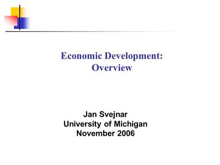 Jan Svejnar University of Michigan November 2006 Economic Development: Overview.