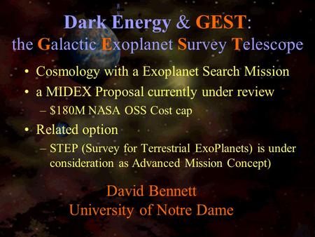 Dark Energy & GEST: the Galactic Exoplanet Survey Telescope Cosmology with a Exoplanet Search Mission a MIDEX Proposal currently under review –$180M NASA.