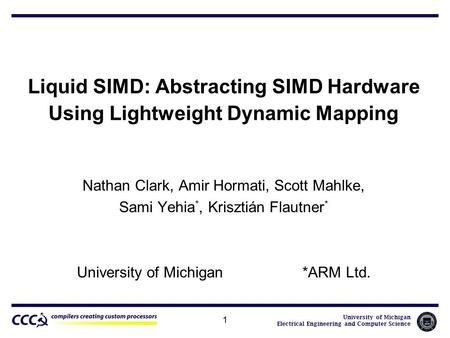 University of Michigan Electrical Engineering and Computer Science 1 Liquid SIMD: Abstracting SIMD Hardware Using Lightweight Dynamic Mapping Nathan Clark,