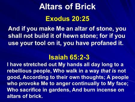 Altars of Brick Exodus 20:25 And if you make Me an altar of stone, you shall not build it of hewn stone; for if you use your tool on it, you have profaned.