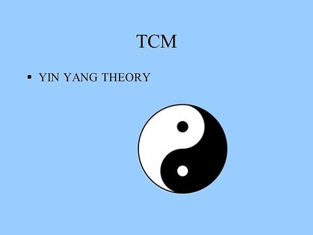 TCM  YIN YANG THEORY. TCM THERAPIES TCM THEORIES YIN YANG AND THE EIGHT DIVISIONS FIVE PHASES (ELEMENTS) ORGANS VITAL SUBSTANCES CHANNELS/MERIDIANS.