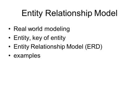Entity Relationship Model Real world modeling Entity, key of entity Entity Relationship Model (ERD) examples.
