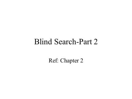 Blind Search-Part 2 Ref: Chapter 2. Search Trees The search for a solution can be described by a tree - each node represents one state. The path from.