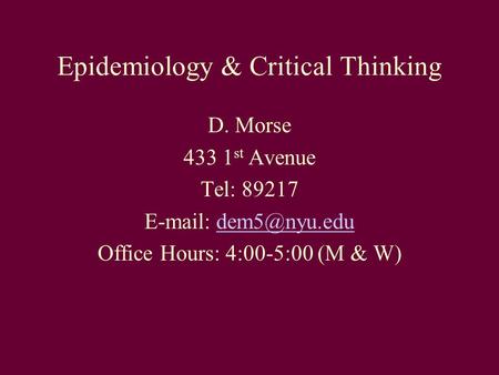 Epidemiology & Critical Thinking D. Morse 433 1 st Avenue Tel: 89217   Office Hours: 4:00-5:00 (M & W)