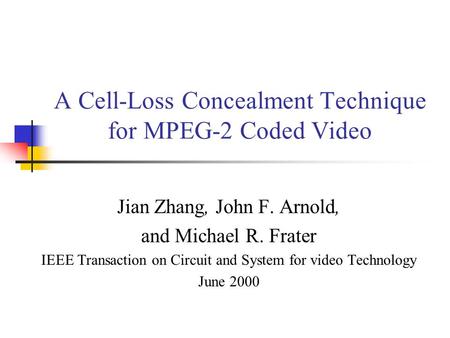 A Cell-Loss Concealment Technique for MPEG-2 Coded Video Jian Zhang, John F. Arnold, and Michael R. Frater IEEE Transaction on Circuit and System for video.