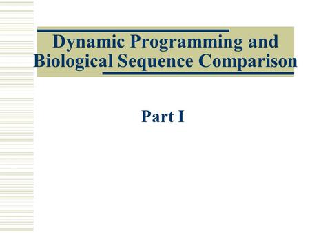 Dynamic Programming and Biological Sequence Comparison Part I.