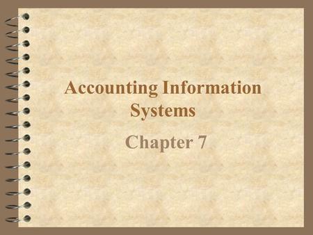 Accounting Information Systems Chapter 7 Describe an effective accounting information system. Objective 1.