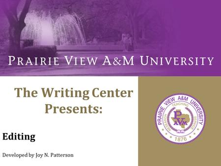The Writing Center Presents: Editing Developed by Joy N. Patterson.