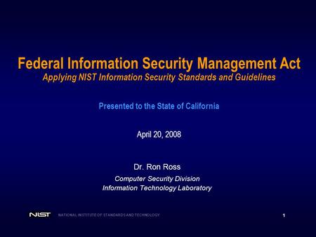 Federal Information Security Management Act Applying NIST Information Security Standards and Guidelines Presented to the State of California April.