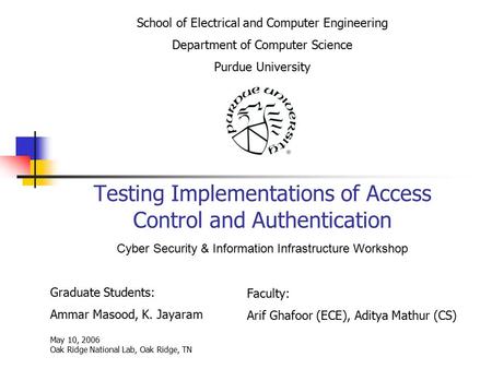 Testing Implementations of Access Control and Authentication Graduate Students: Ammar Masood, K. Jayaram School of Electrical and Computer Engineering.