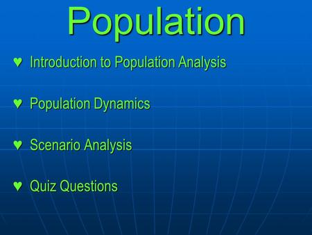 Population ♥ Introduction to Population Analysis ♥ Population Dynamics ♥ Scenario Analysis ♥ Quiz Questions.