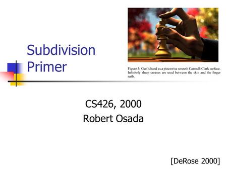 Subdivision Primer CS426, 2000 Robert Osada [DeRose 2000]