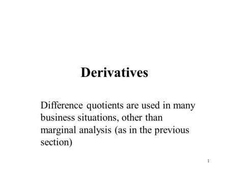 1 Derivatives Difference quotients are used in many business situations, other than marginal analysis (as in the previous section)