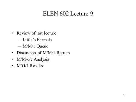 ELEN 602 Lecture 9 Review of last lecture Little’s Formula M/M/1 Queue