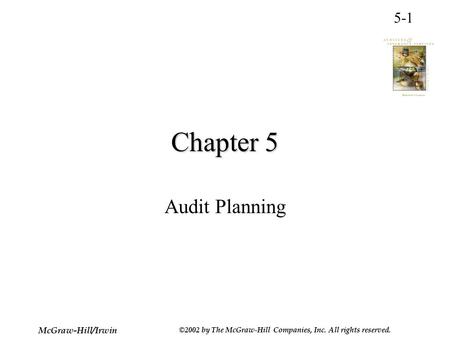 5-1 McGraw-Hill/Irwin ©2002 by The McGraw-Hill Companies, Inc. All rights reserved. Chapter 5 Audit Planning.