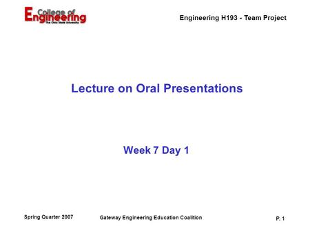 Engineering H193 - Team Project Gateway Engineering Education Coalition P. 1 Spring Quarter 2007 Lecture on Oral Presentations Week 7 Day 1.