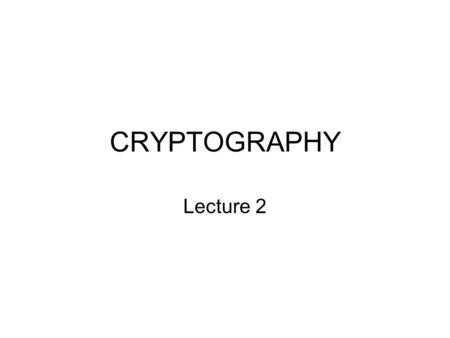 CRYPTOGRAPHY Lecture 2. Course structure Format: Part lecture, part group activities HW: – Daily assignments, some in-class and some take home. Keep these.