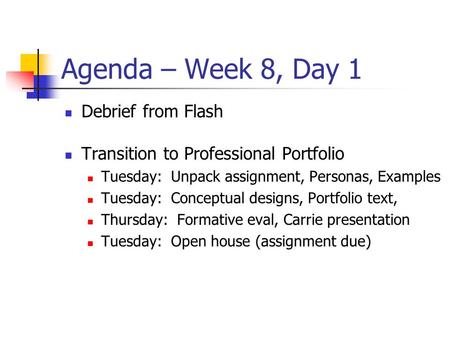 Agenda – Week 8, Day 1 Debrief from Flash Transition to Professional Portfolio Tuesday: Unpack assignment, Personas, Examples Tuesday: Conceptual designs,