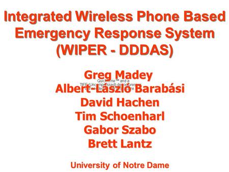 Greg Madey Albert-László Barabási David Hachen Tim Schoenharl Gabor Szabo Brett Lantz University of Notre Dame Integrated Wireless Phone Based Emergency.