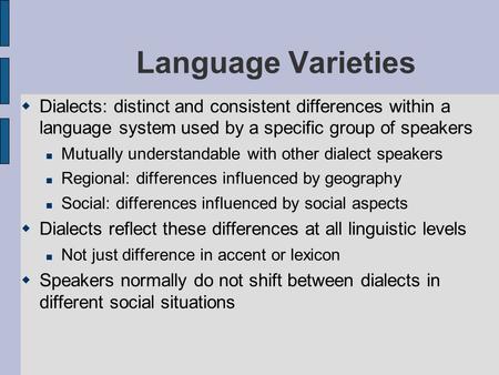 Language Varieties  Dialects: distinct and consistent differences within a language system used by a specific group of speakers Mutually understandable.