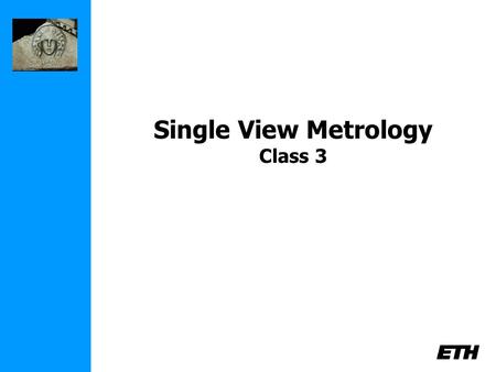 Single View Metrology Class 3. 3D photography course schedule (tentative) LectureExercise Sept 26Introduction- Oct. 3Geometry & Camera modelCamera calibration.