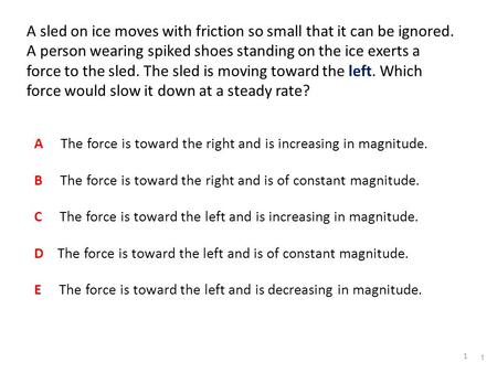 1 A sled on ice moves with friction so small that it can be ignored. A person wearing spiked shoes standing on the ice exerts a force to the sled. The.