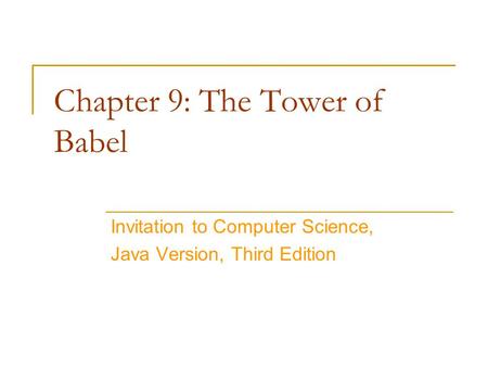 Chapter 9: The Tower of Babel Invitation to Computer Science, Java Version, Third Edition.