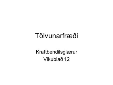 Tölvunarfræði Kraftbendilsglærur Vikublað 12. Dæmi 1a.