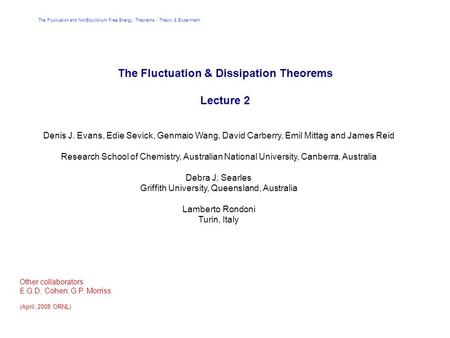 The Fluctuation and NonEquilibrium Free Energy Theorems - Theory & Experiment The Fluctuation & Dissipation Theorems Lecture 2 Denis J. Evans, Edie Sevick,