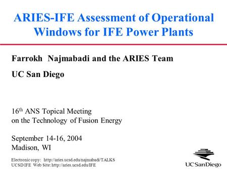 ARIES-IFE Assessment of Operational Windows for IFE Power Plants Farrokh Najmabadi and the ARIES Team UC San Diego 16 th ANS Topical Meeting on the Technology.