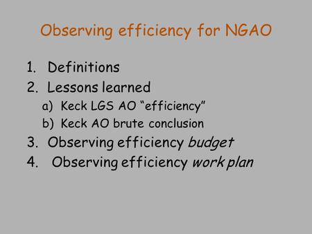 Observing efficiency for NGAO 1.Definitions 2.Lessons learned a)Keck LGS AO “efficiency” b)Keck AO brute conclusion 3.Observing efficiency budget 4. Observing.