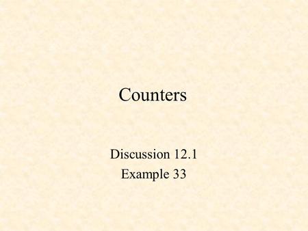 Counters Discussion 12.1 Example 33. Counters 3-Bit, Divide-by-8 Counter 3-Bit Behavioral Counter in Verilog Modulo-5 Counter An N-Bit Counter.