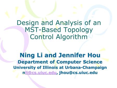 Design and Analysis of an MST-Based Topology Control Algorithm Ning Li and Jennifer Hou Department of Computer Science University of Illinois at Urbana-Champaign.