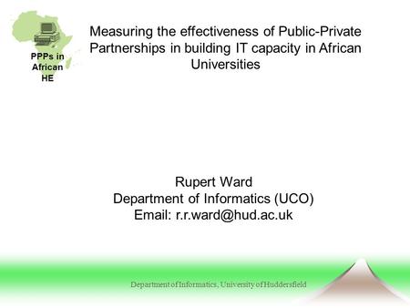 PPPs in African HE Department of Informatics, University of Huddersfield Measuring the effectiveness of Public-Private Partnerships in building IT capacity.