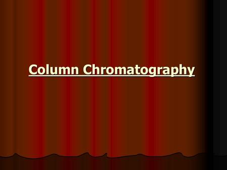 Column Chromatography. Types of columns: 1- Gravity Columns: The mobile phase move through the stationary phase by gravity force. 2- Flash Columns (Air.