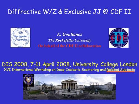 Diffractive W/Z & Exclusive CDF II DIS 2008, 7-11 April 2008, University College London XVI International Workshop on Deep-Inelastic Scattering and.