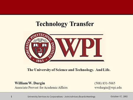 October 17, 2002University Services to Corporations - Joint Advisory Boards Meetings 1 The University of Science and Technology. And Life. William W. Durgin.