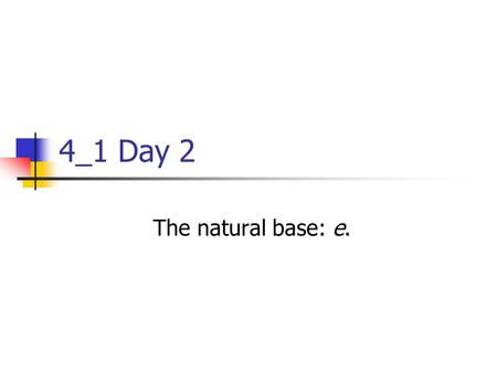 4_1 Day 2 The natural base: e.. WARM-UP: Graph (5/3)^x (5/3)^-x -(5/3)^x (5/3) ^x (5/3)^(x-2)
